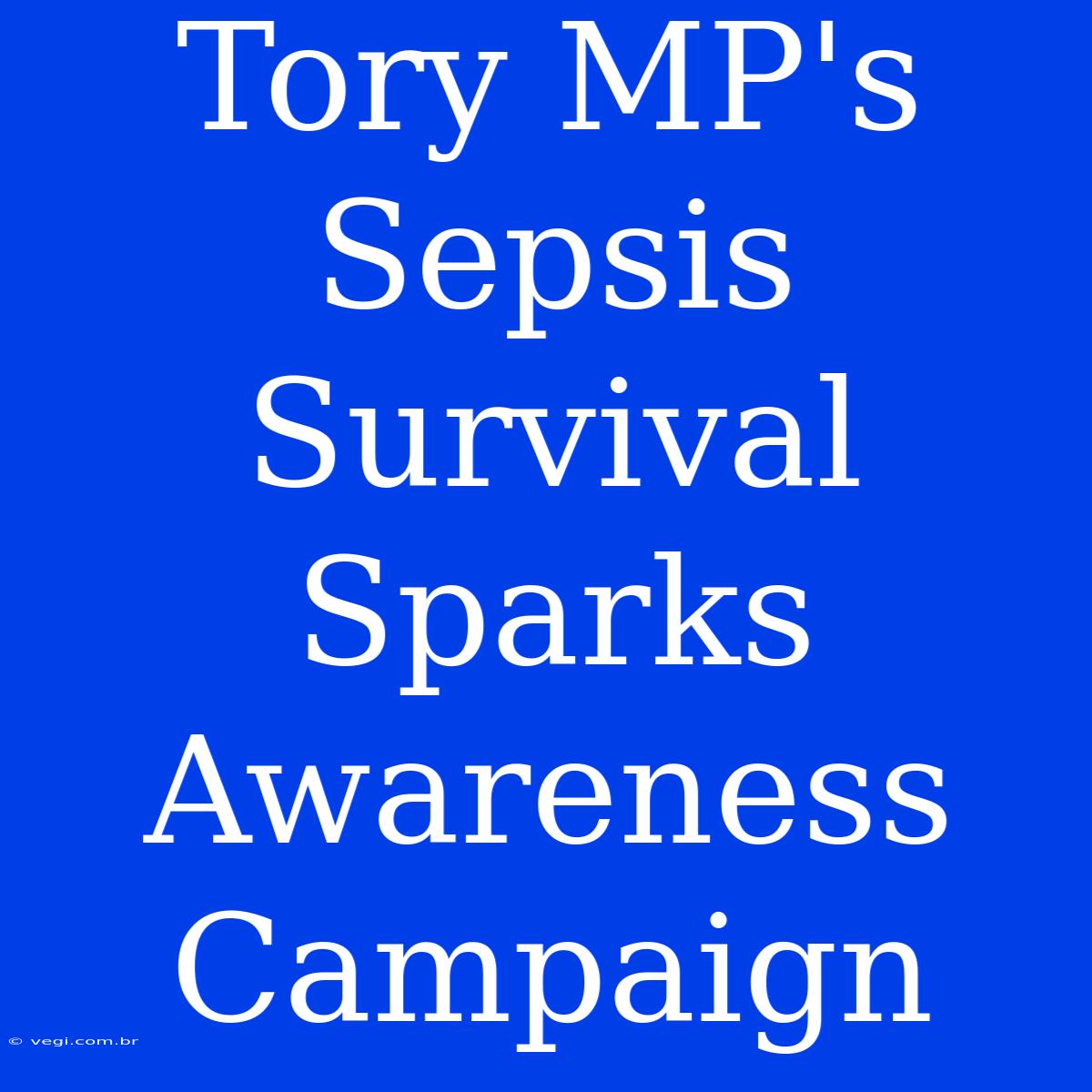 Tory MP's Sepsis Survival Sparks Awareness Campaign