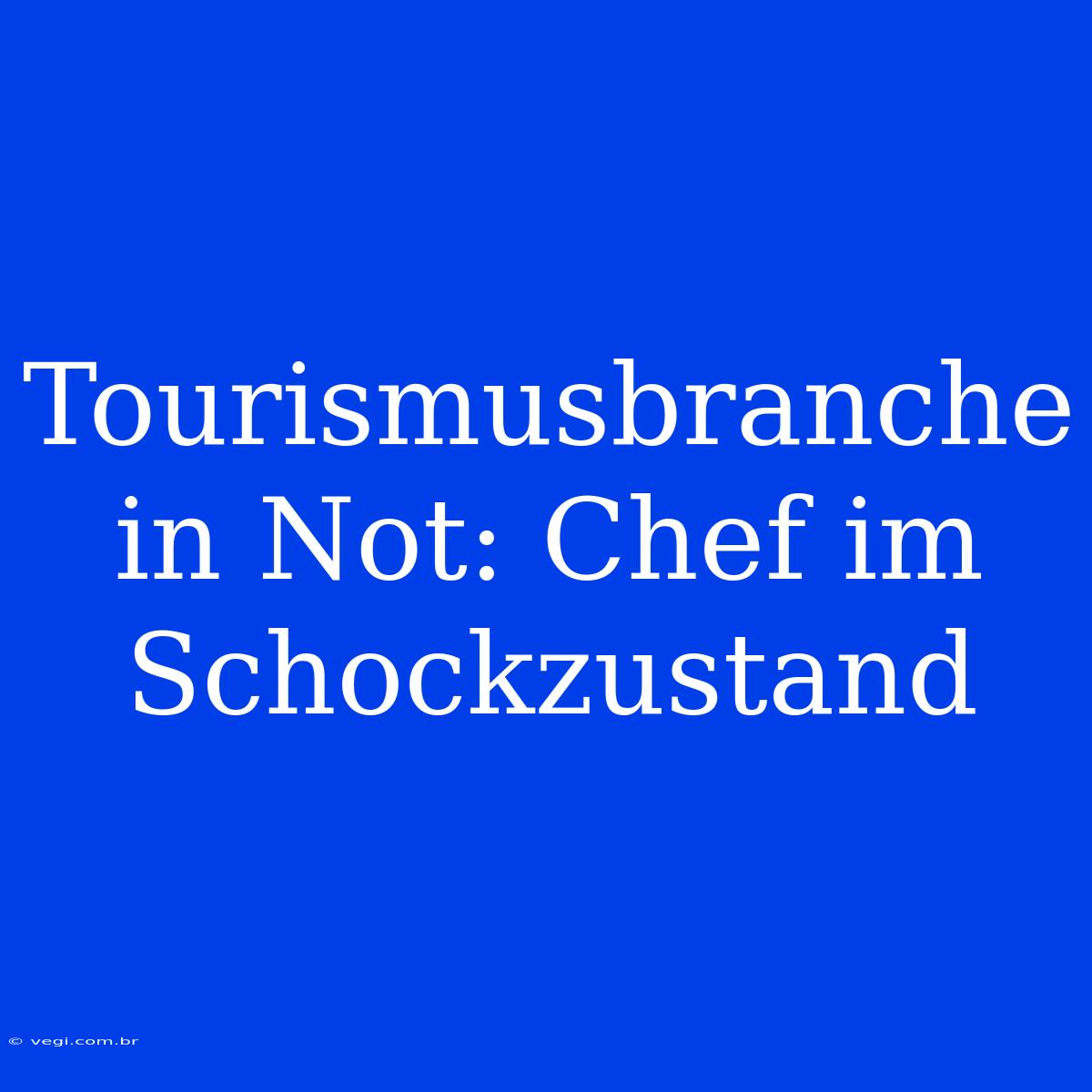 Tourismusbranche In Not: Chef Im Schockzustand