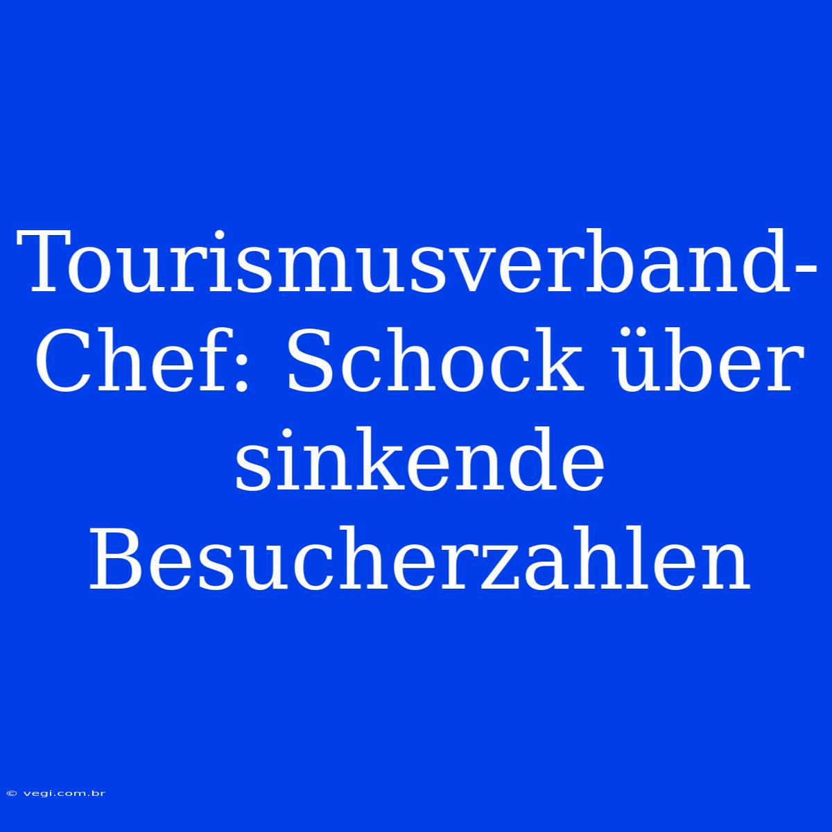 Tourismusverband-Chef: Schock Über Sinkende Besucherzahlen