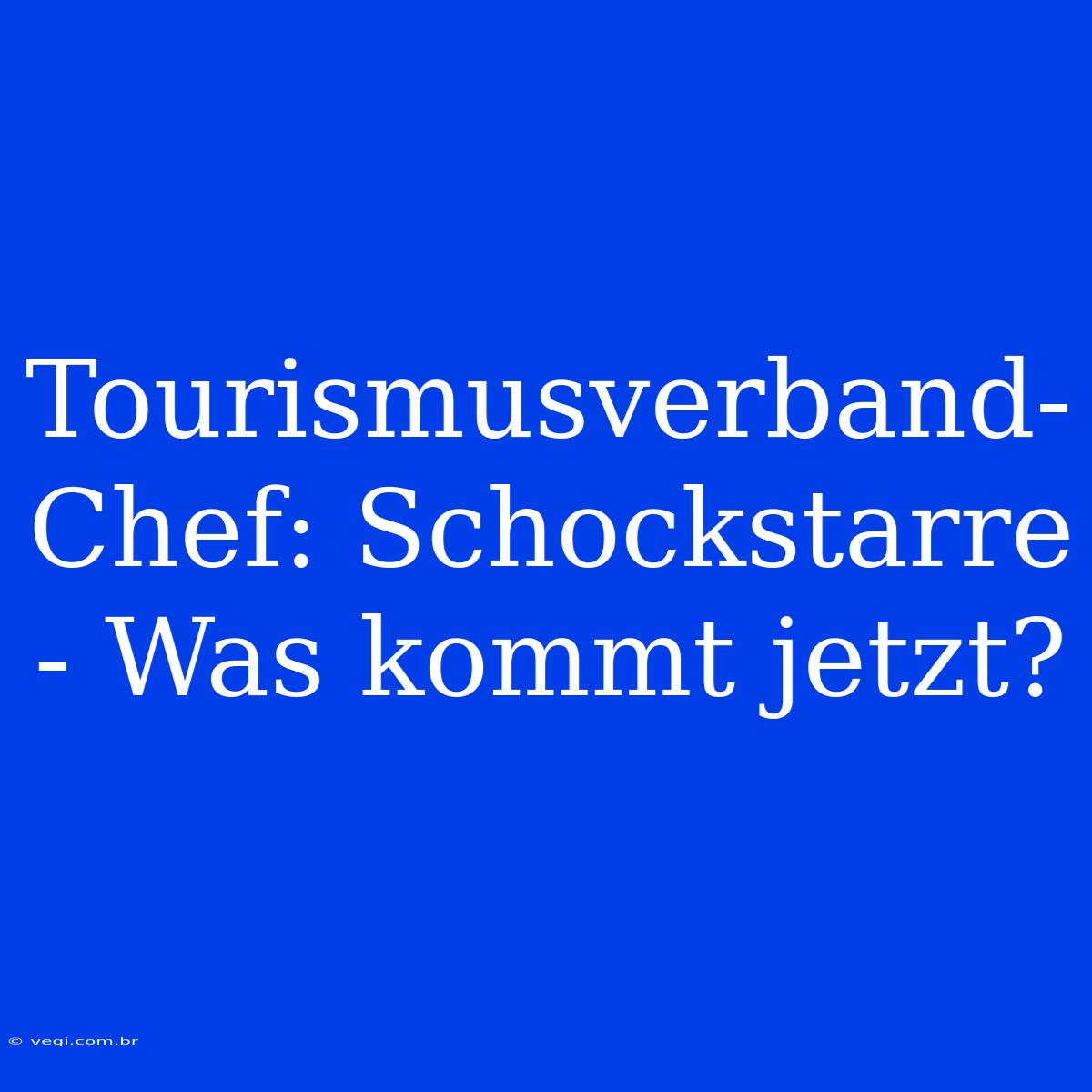 Tourismusverband-Chef: Schockstarre - Was Kommt Jetzt?