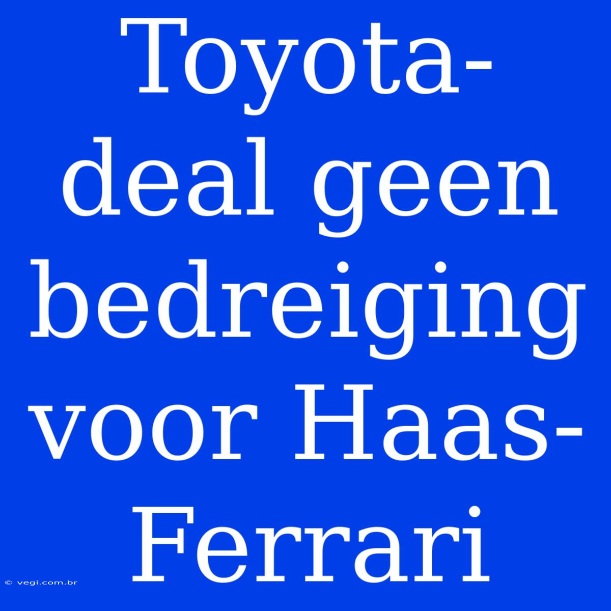 Toyota-deal Geen Bedreiging Voor Haas-Ferrari