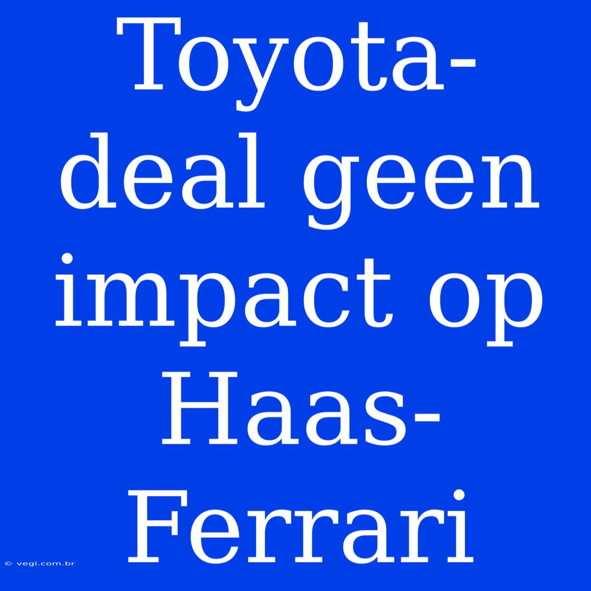 Toyota-deal Geen Impact Op Haas-Ferrari