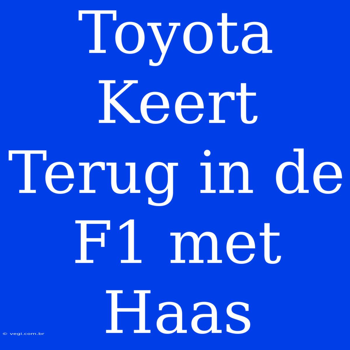 Toyota Keert Terug In De F1 Met Haas 