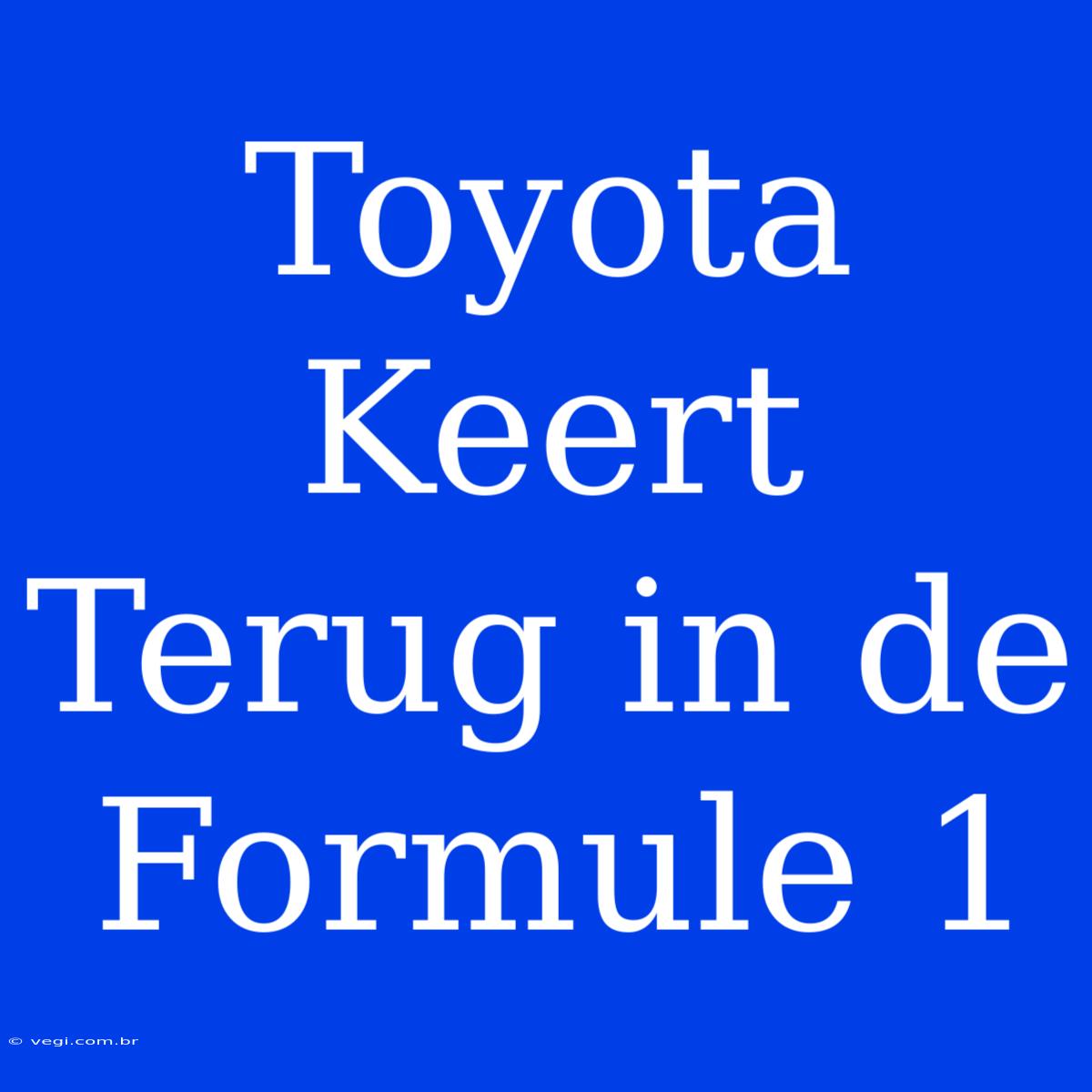 Toyota Keert Terug In De Formule 1