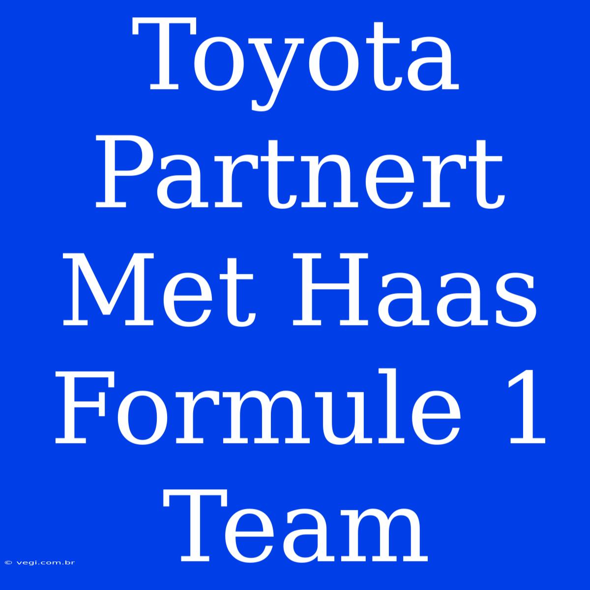 Toyota Partnert Met Haas Formule 1 Team