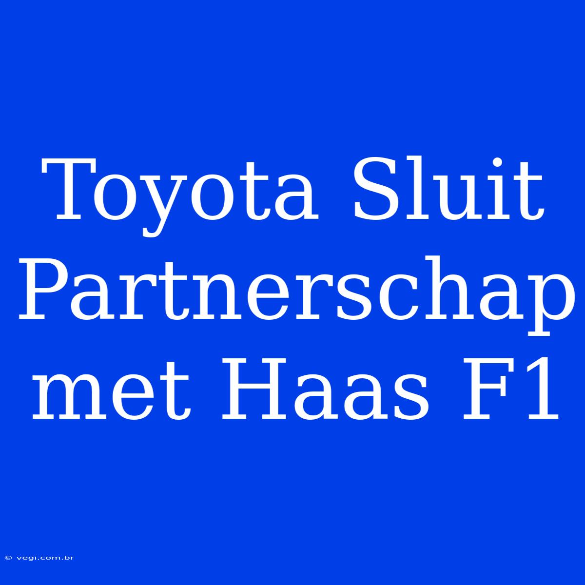 Toyota Sluit Partnerschap Met Haas F1