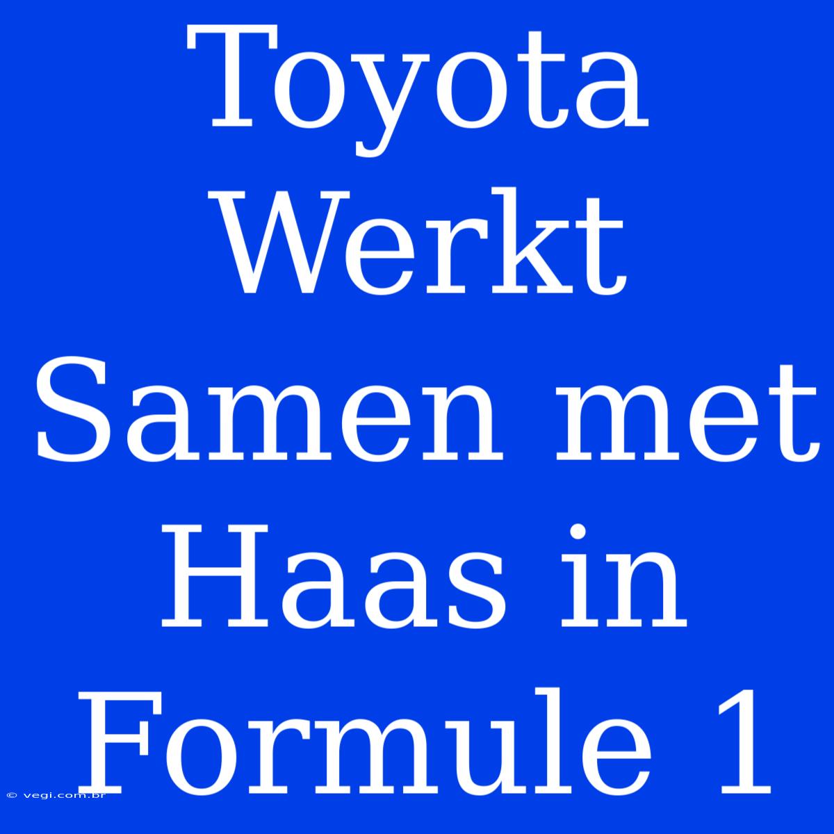 Toyota Werkt Samen Met Haas In Formule 1 