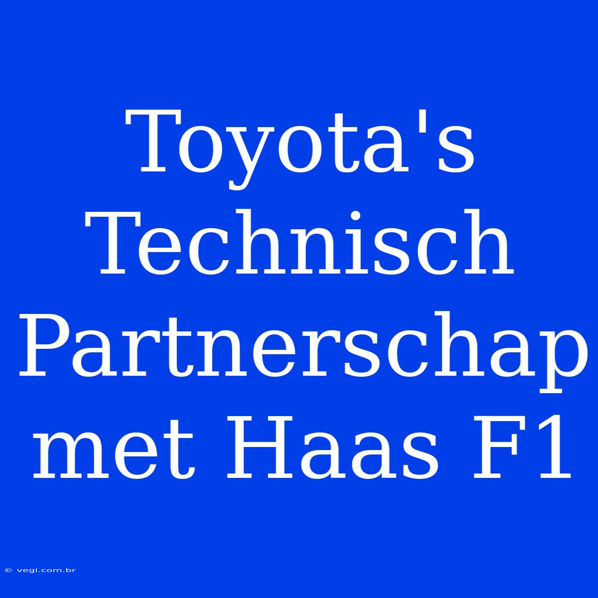 Toyota's Technisch Partnerschap Met Haas F1 