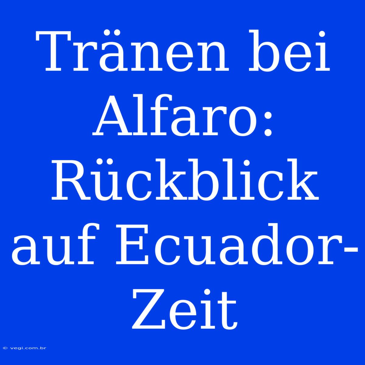 Tränen Bei Alfaro: Rückblick Auf Ecuador-Zeit