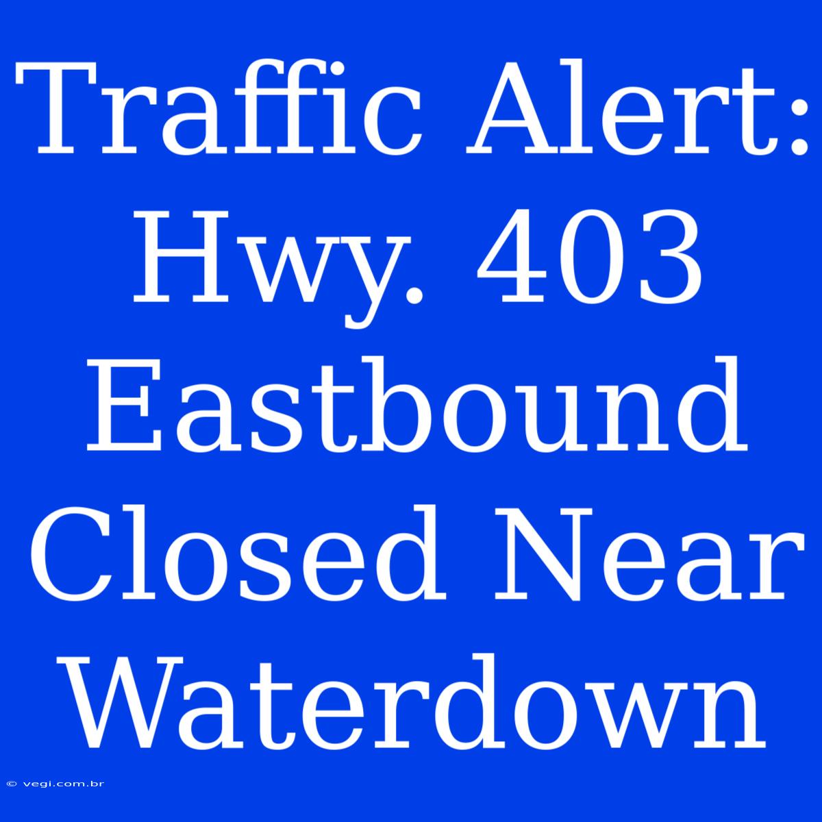 Traffic Alert: Hwy. 403 Eastbound Closed Near Waterdown