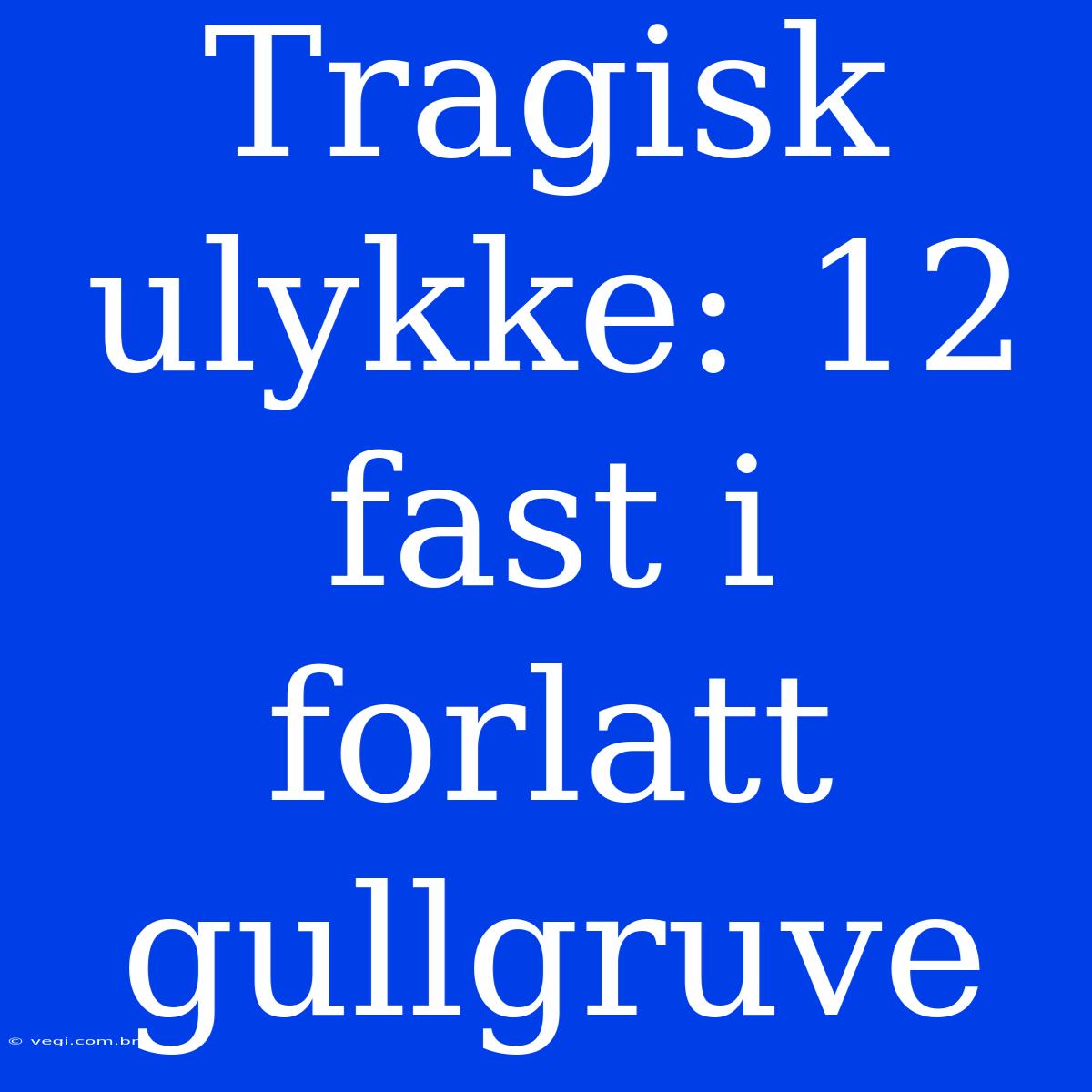 Tragisk Ulykke: 12 Fast I Forlatt Gullgruve