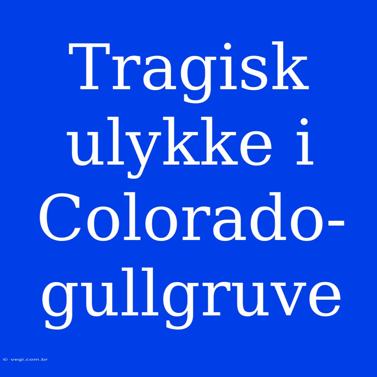 Tragisk Ulykke I Colorado-gullgruve