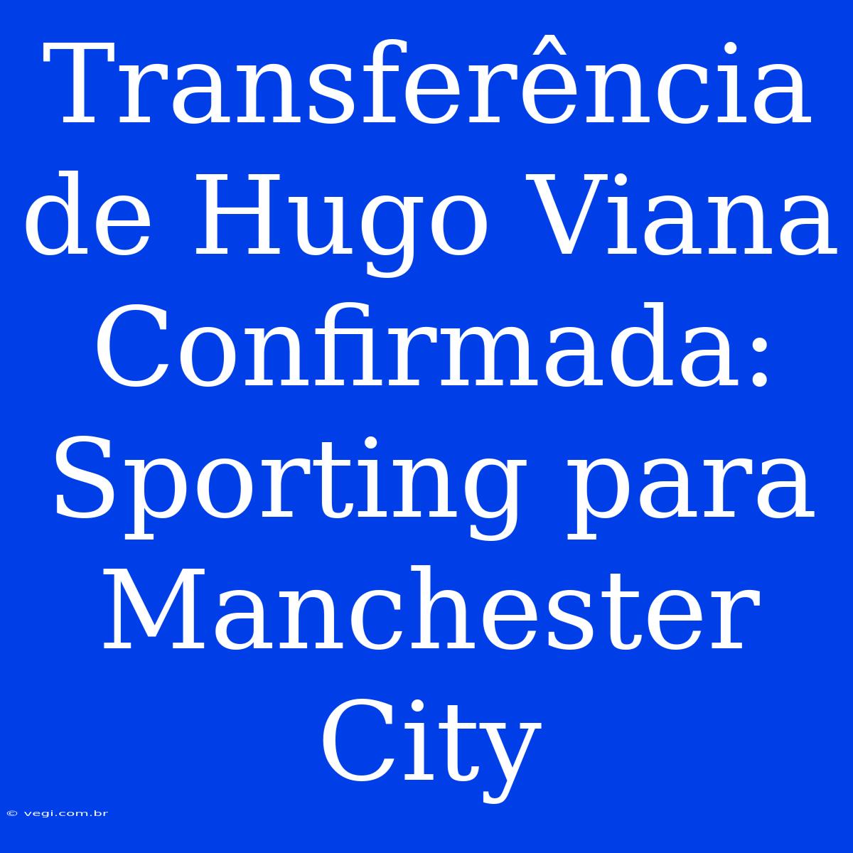 Transferência De Hugo Viana Confirmada: Sporting Para Manchester City