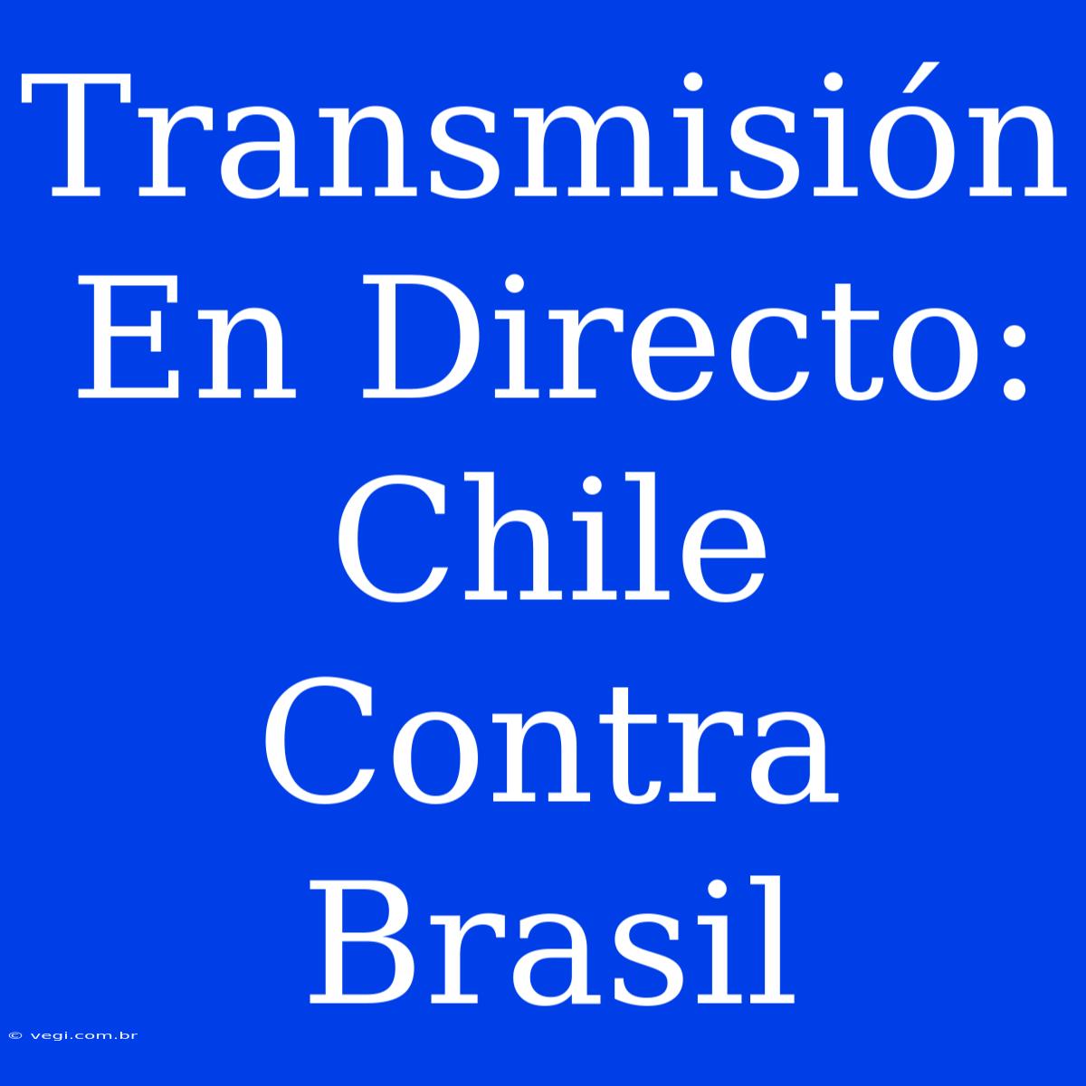 Transmisión En Directo: Chile Contra Brasil