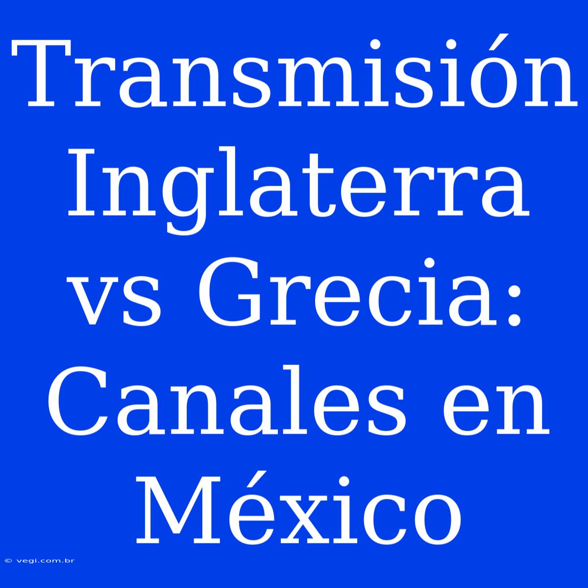 Transmisión Inglaterra Vs Grecia: Canales En México