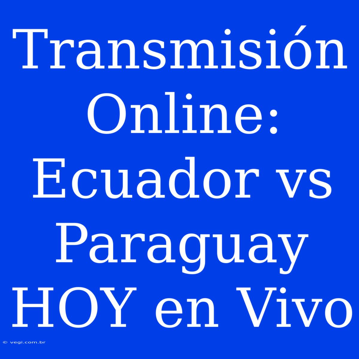 Transmisión Online: Ecuador Vs Paraguay HOY En Vivo