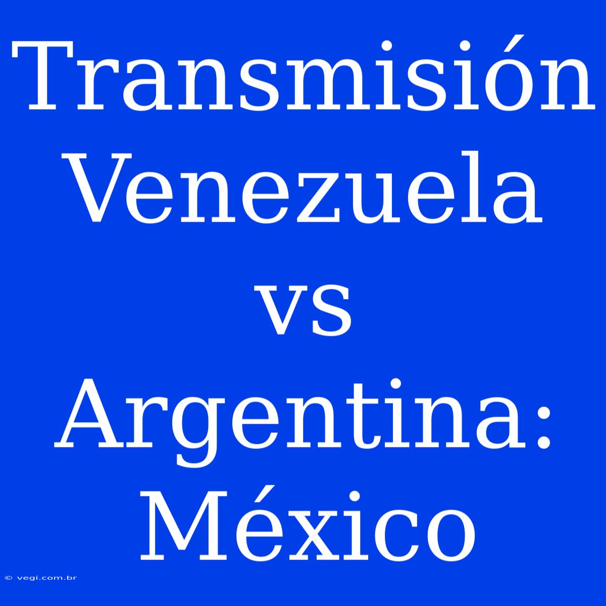 Transmisión Venezuela Vs Argentina: México 