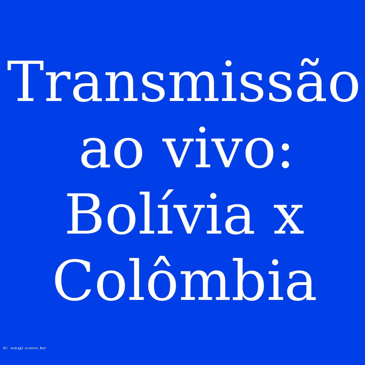 Transmissão Ao Vivo: Bolívia X Colômbia