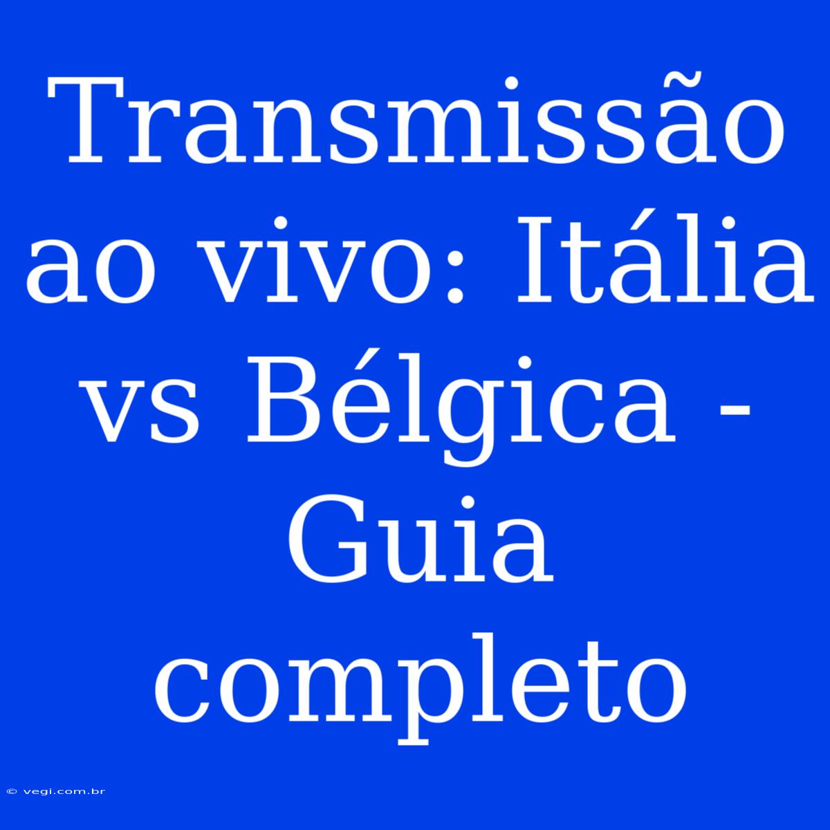 Transmissão Ao Vivo: Itália Vs Bélgica - Guia Completo