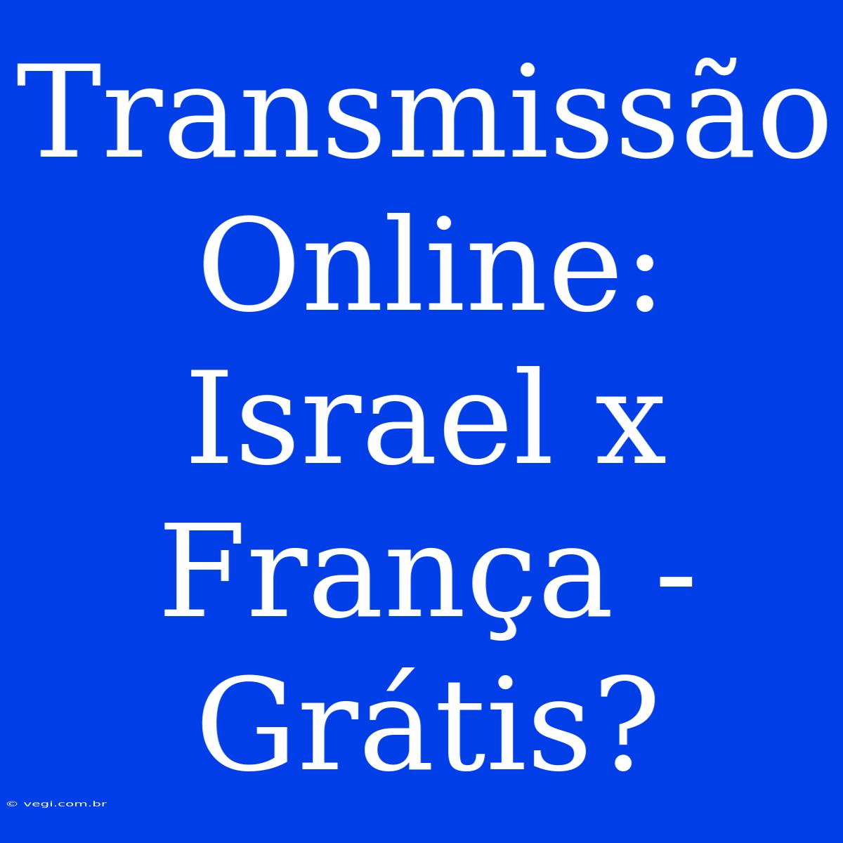 Transmissão Online: Israel X França - Grátis?