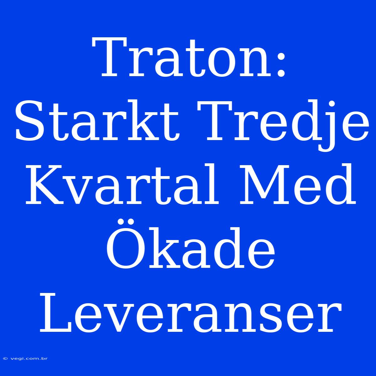 Traton: Starkt Tredje Kvartal Med Ökade Leveranser