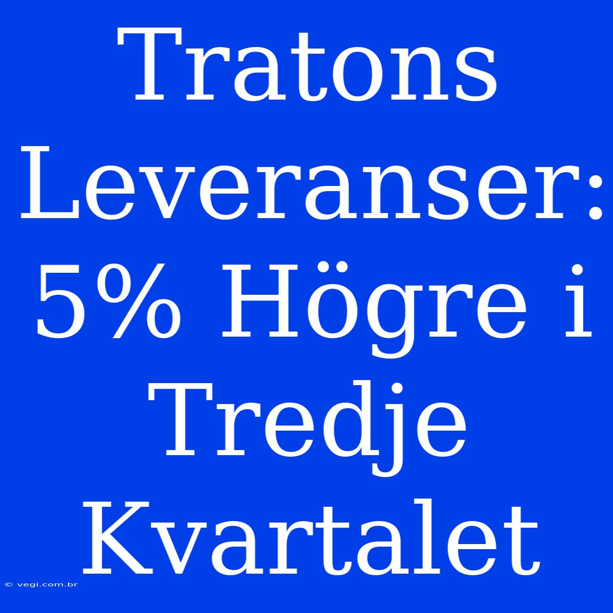 Tratons Leveranser: 5% Högre I Tredje Kvartalet