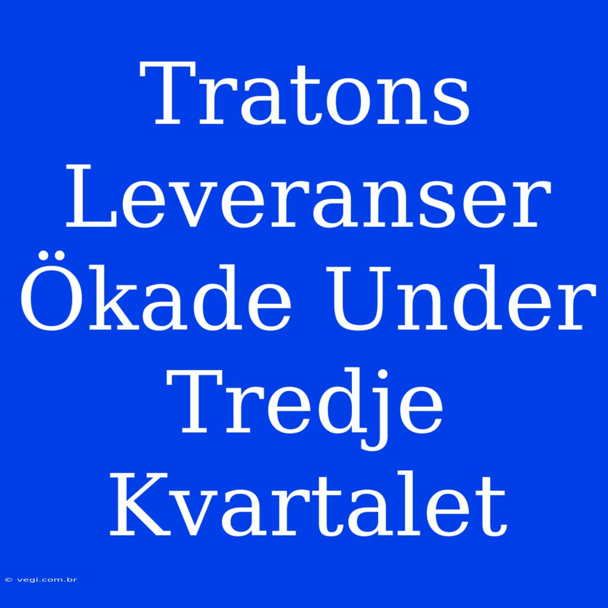 Tratons Leveranser Ökade Under Tredje Kvartalet