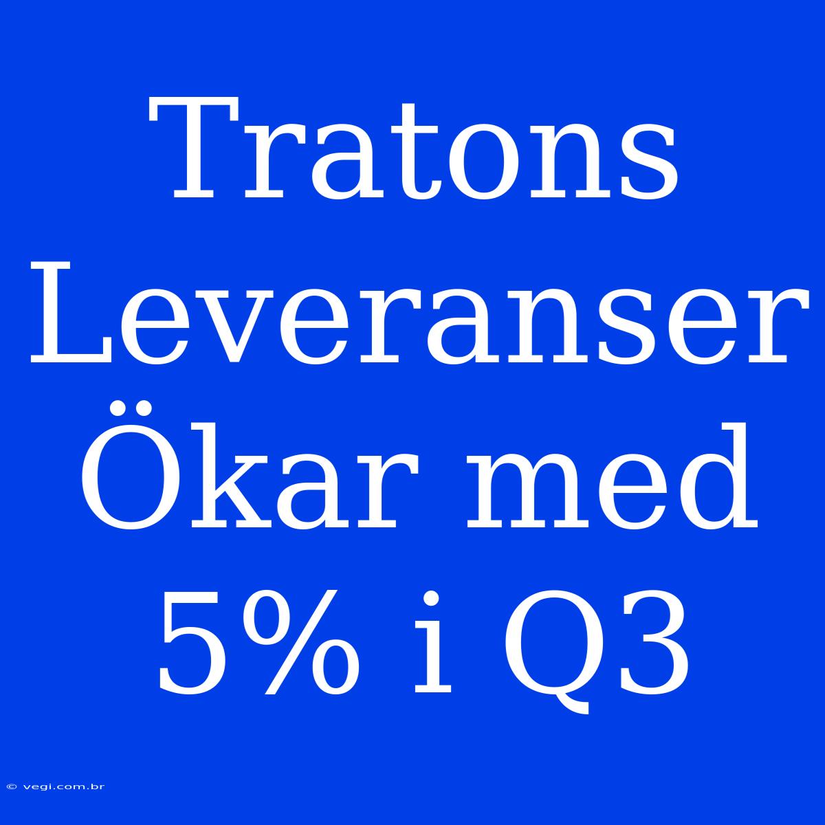 Tratons Leveranser Ökar Med 5% I Q3