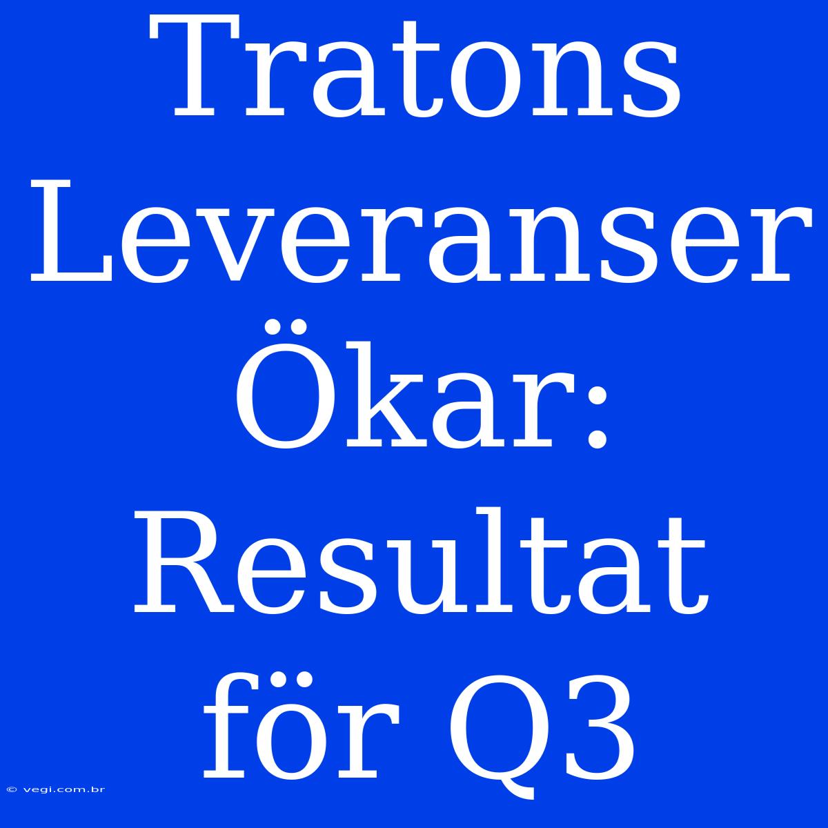 Tratons Leveranser Ökar: Resultat För Q3