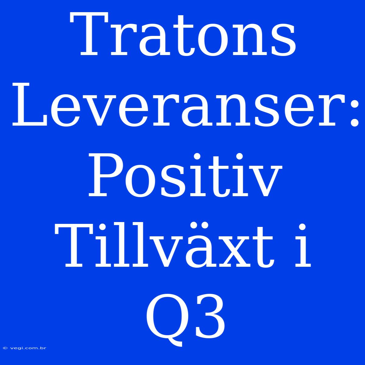 Tratons Leveranser: Positiv Tillväxt I Q3