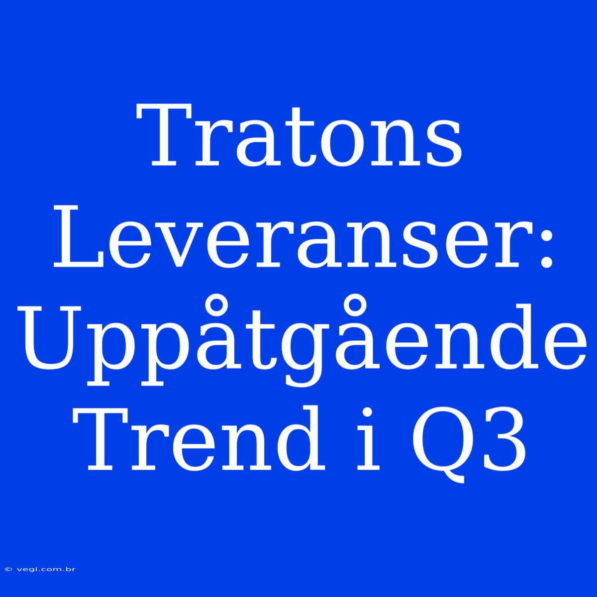 Tratons Leveranser: Uppåtgående Trend I Q3