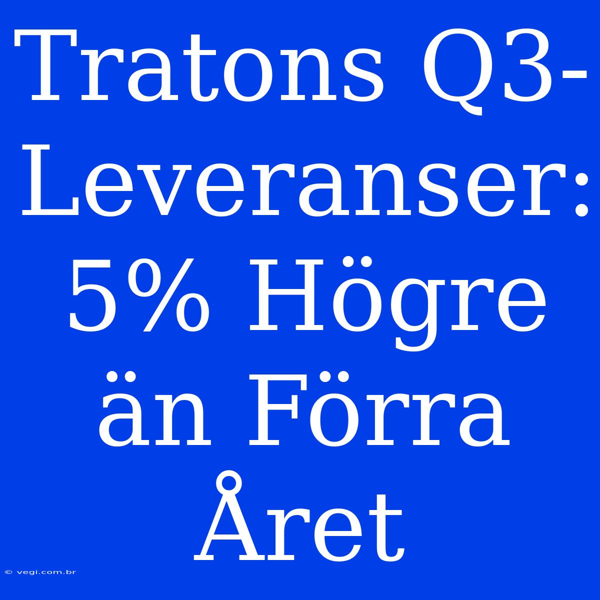 Tratons Q3-Leveranser: 5% Högre Än Förra Året