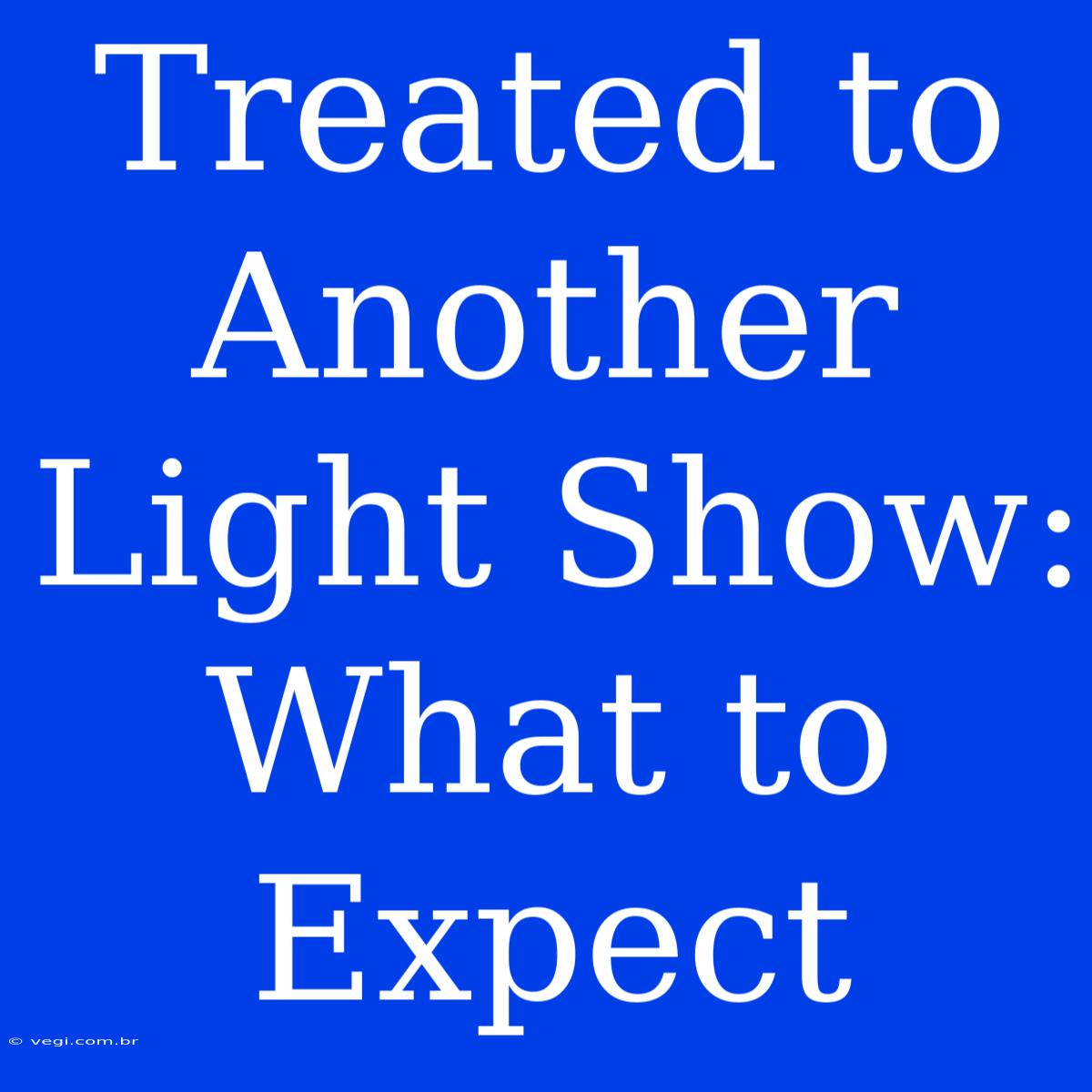 Treated To Another Light Show: What To Expect