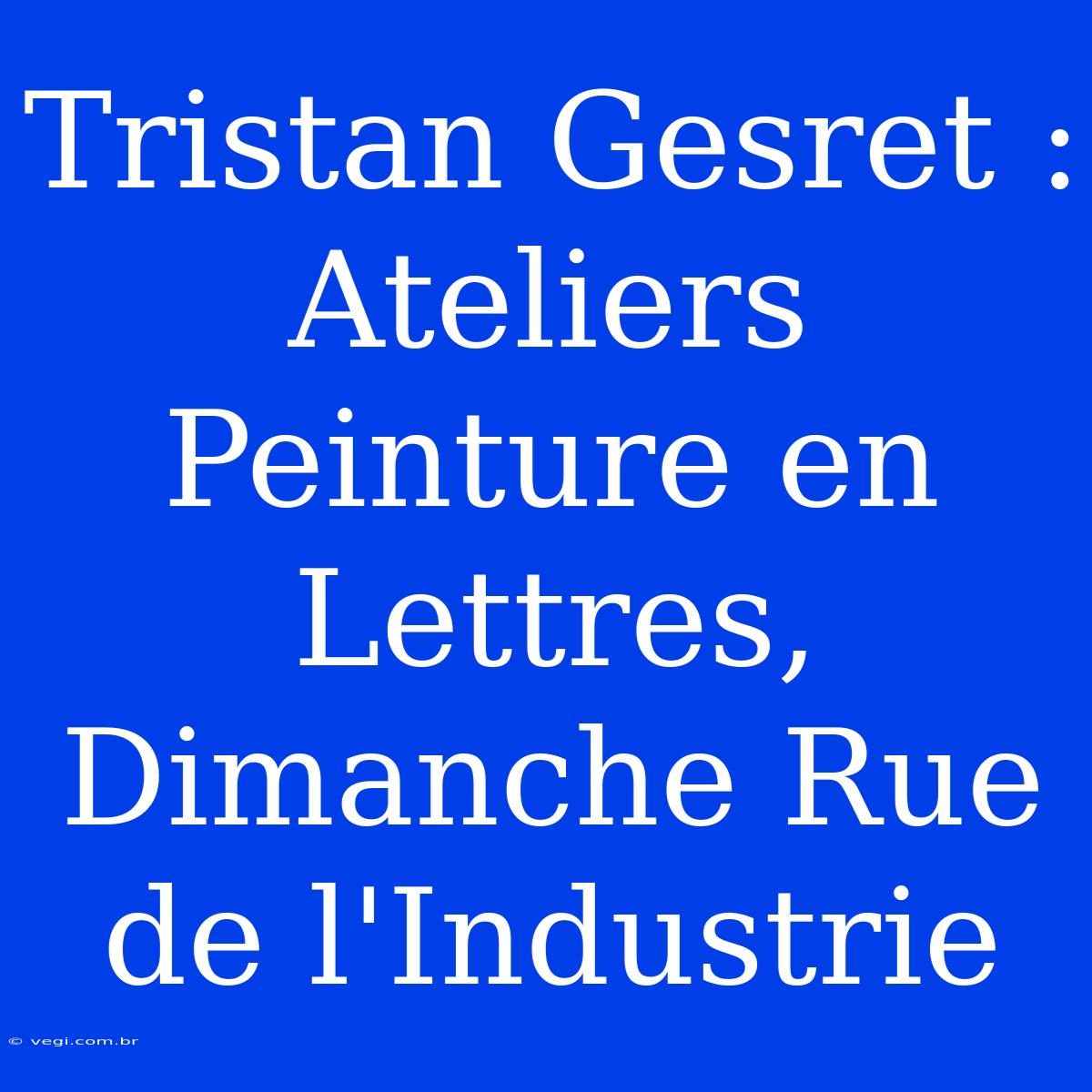 Tristan Gesret : Ateliers Peinture En Lettres, Dimanche Rue De L'Industrie