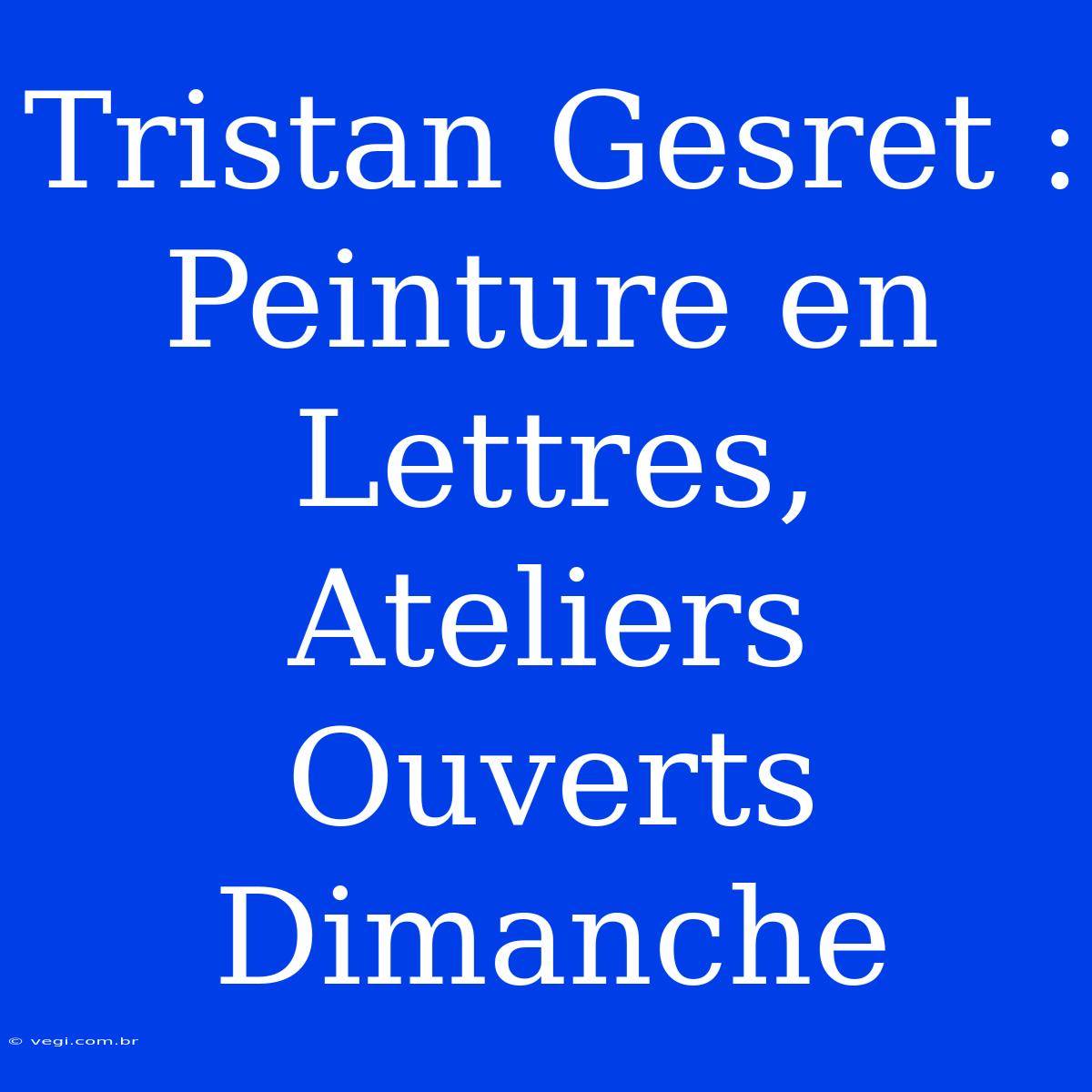 Tristan Gesret : Peinture En Lettres, Ateliers Ouverts Dimanche