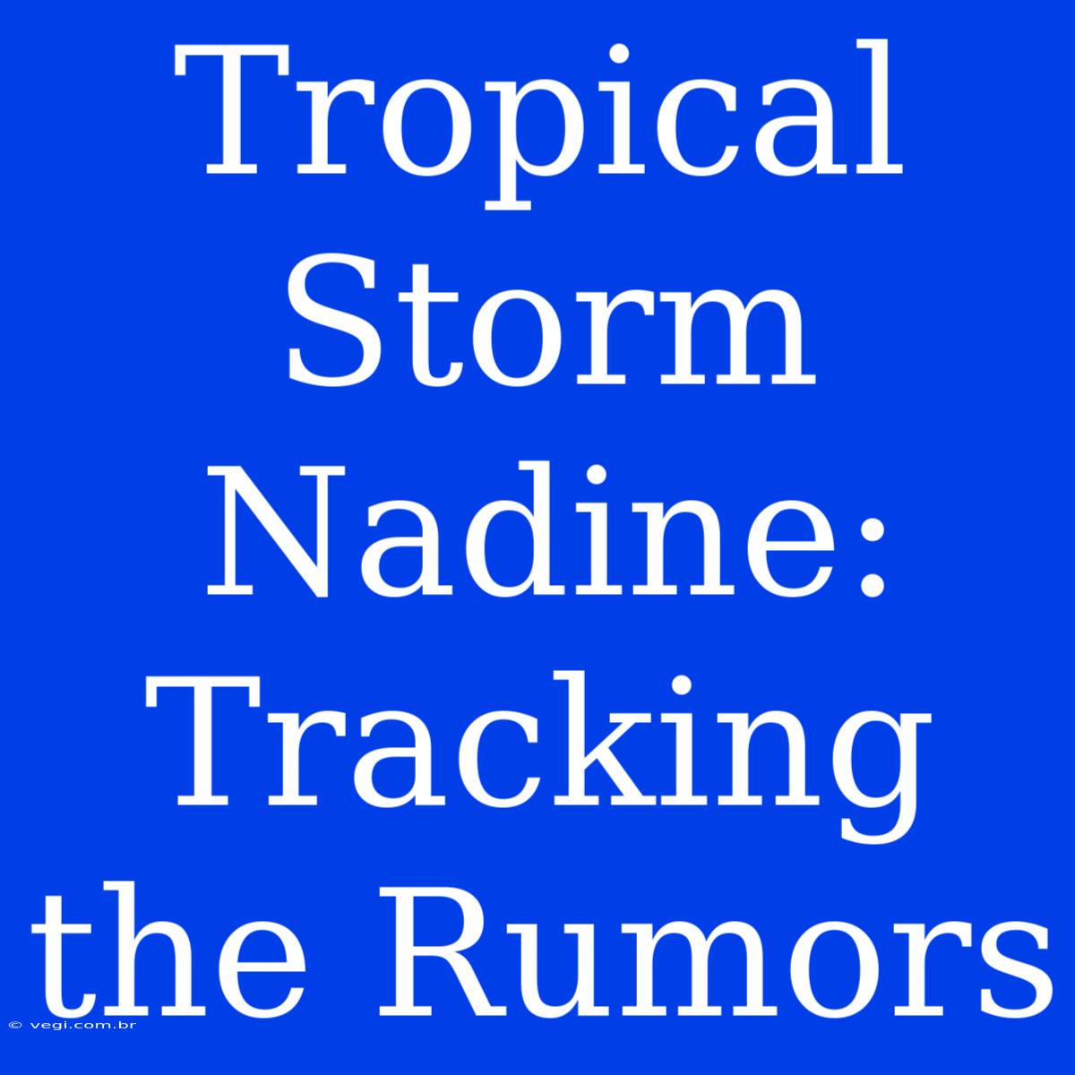 Tropical Storm Nadine: Tracking The Rumors