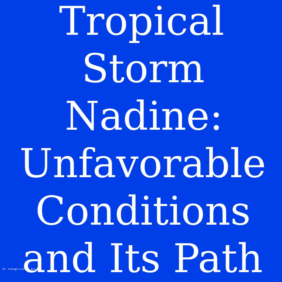 Tropical Storm Nadine: Unfavorable Conditions And Its Path