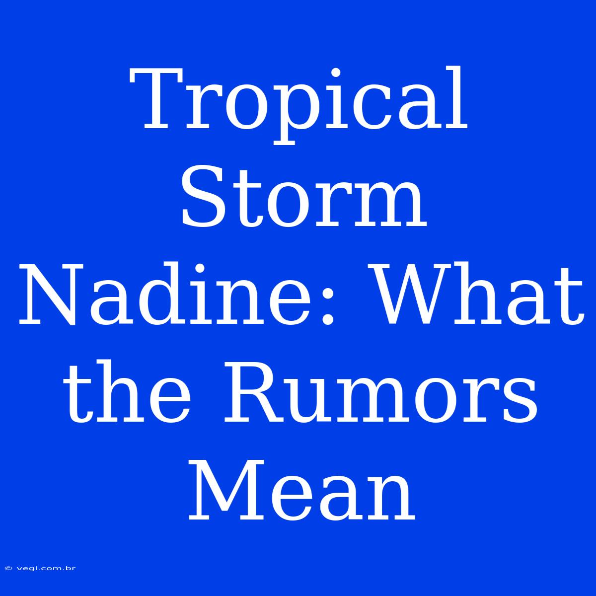 Tropical Storm Nadine: What The Rumors Mean