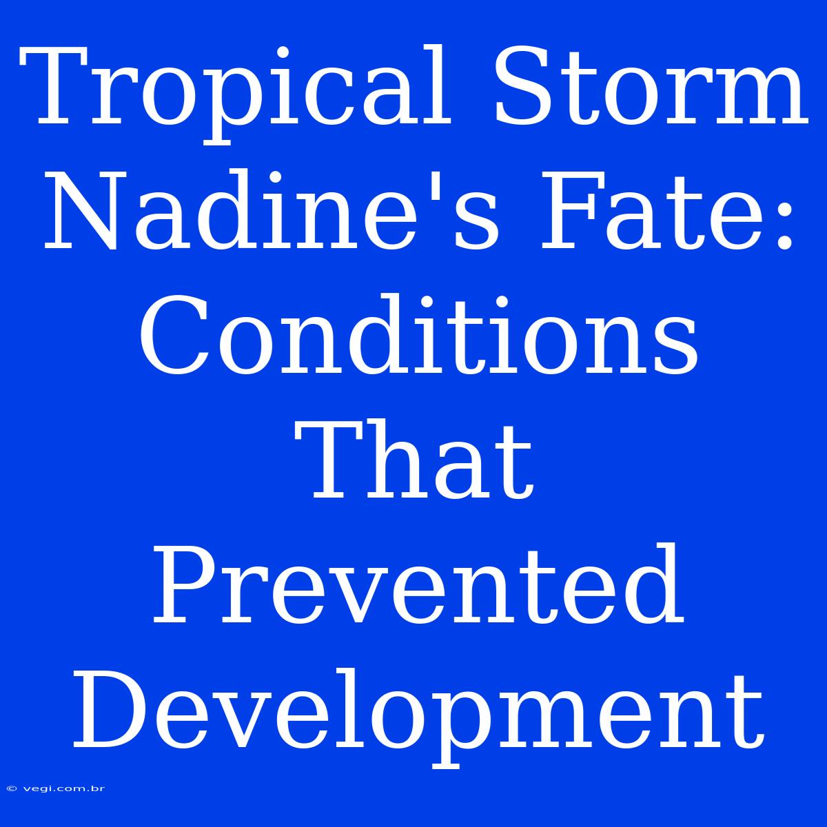 Tropical Storm Nadine's Fate: Conditions That Prevented Development