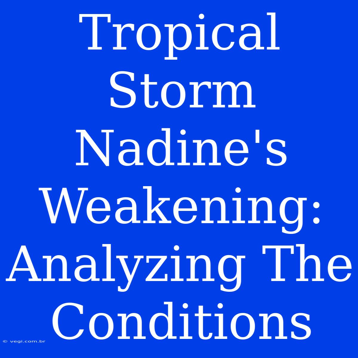 Tropical Storm Nadine's Weakening: Analyzing The Conditions