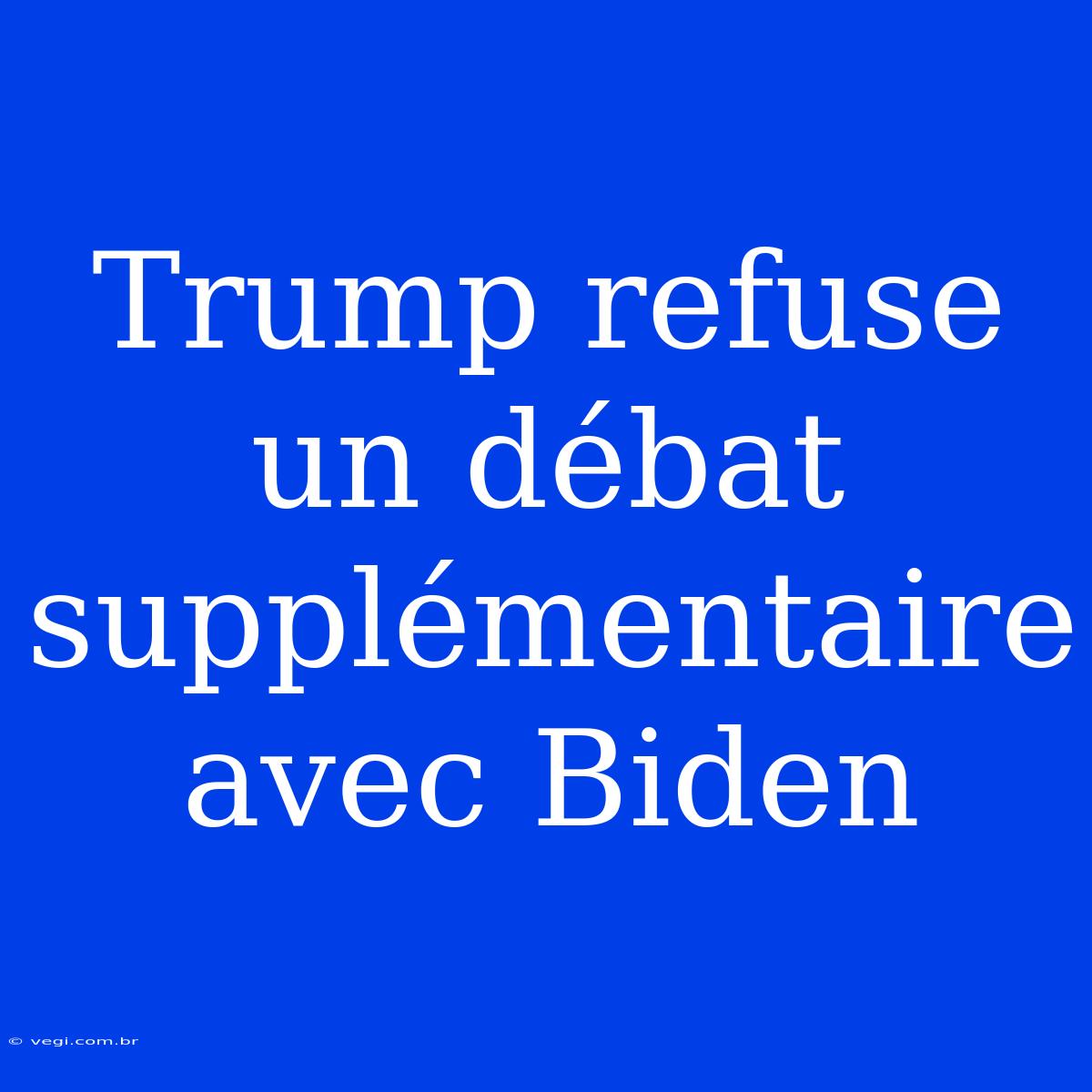 Trump Refuse Un Débat Supplémentaire Avec Biden