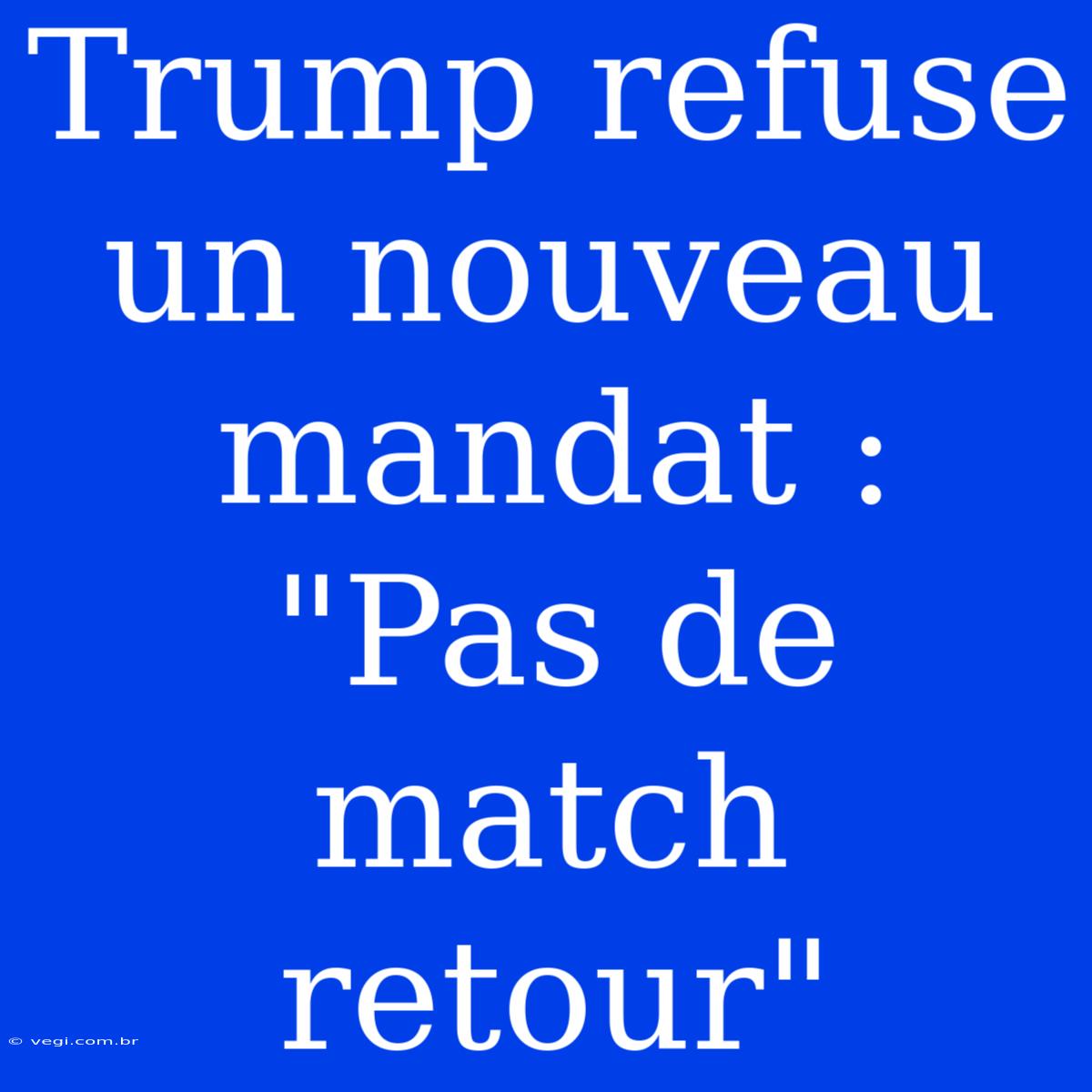 Trump Refuse Un Nouveau Mandat : 