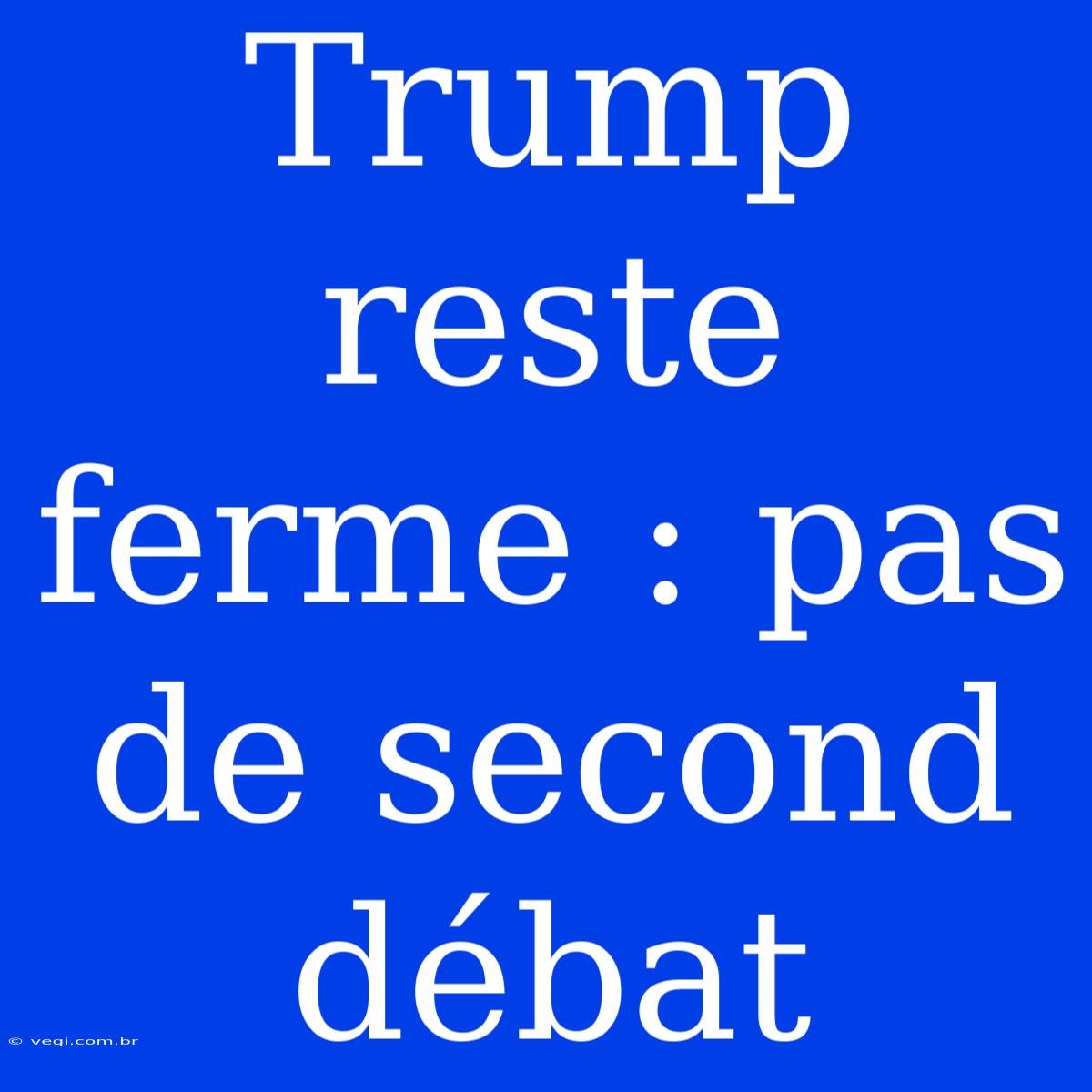 Trump Reste Ferme : Pas De Second Débat 