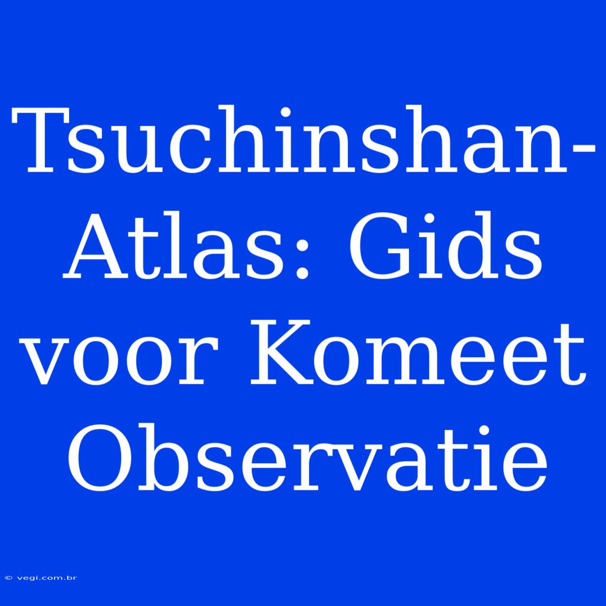 Tsuchinshan-Atlas: Gids Voor Komeet Observatie