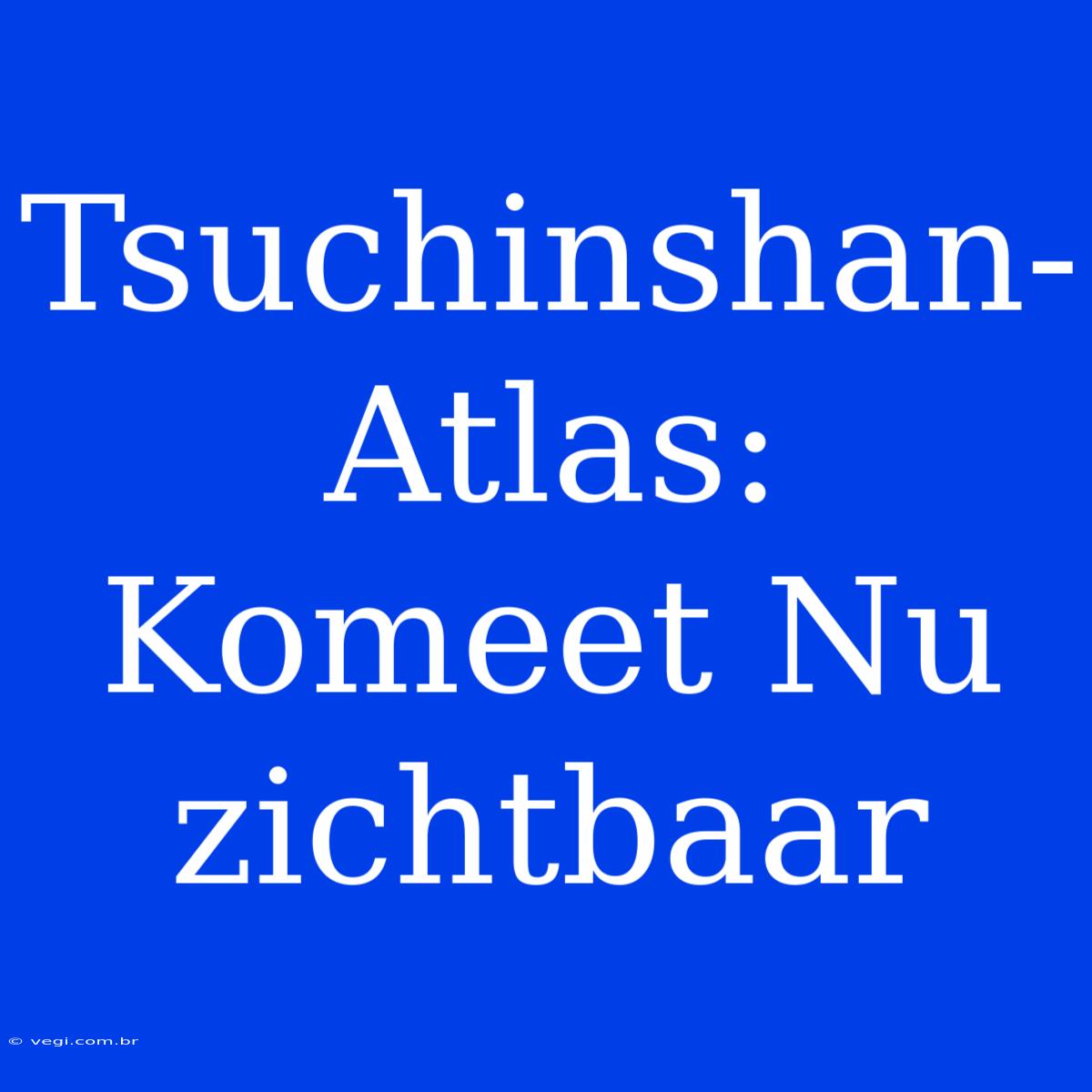 Tsuchinshan-Atlas: Komeet Nu Zichtbaar