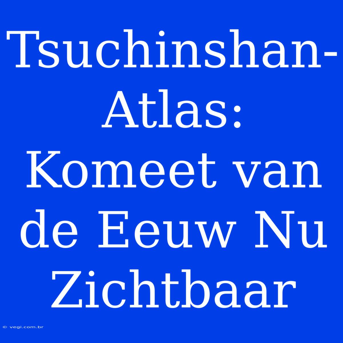 Tsuchinshan-Atlas: Komeet Van De Eeuw Nu Zichtbaar