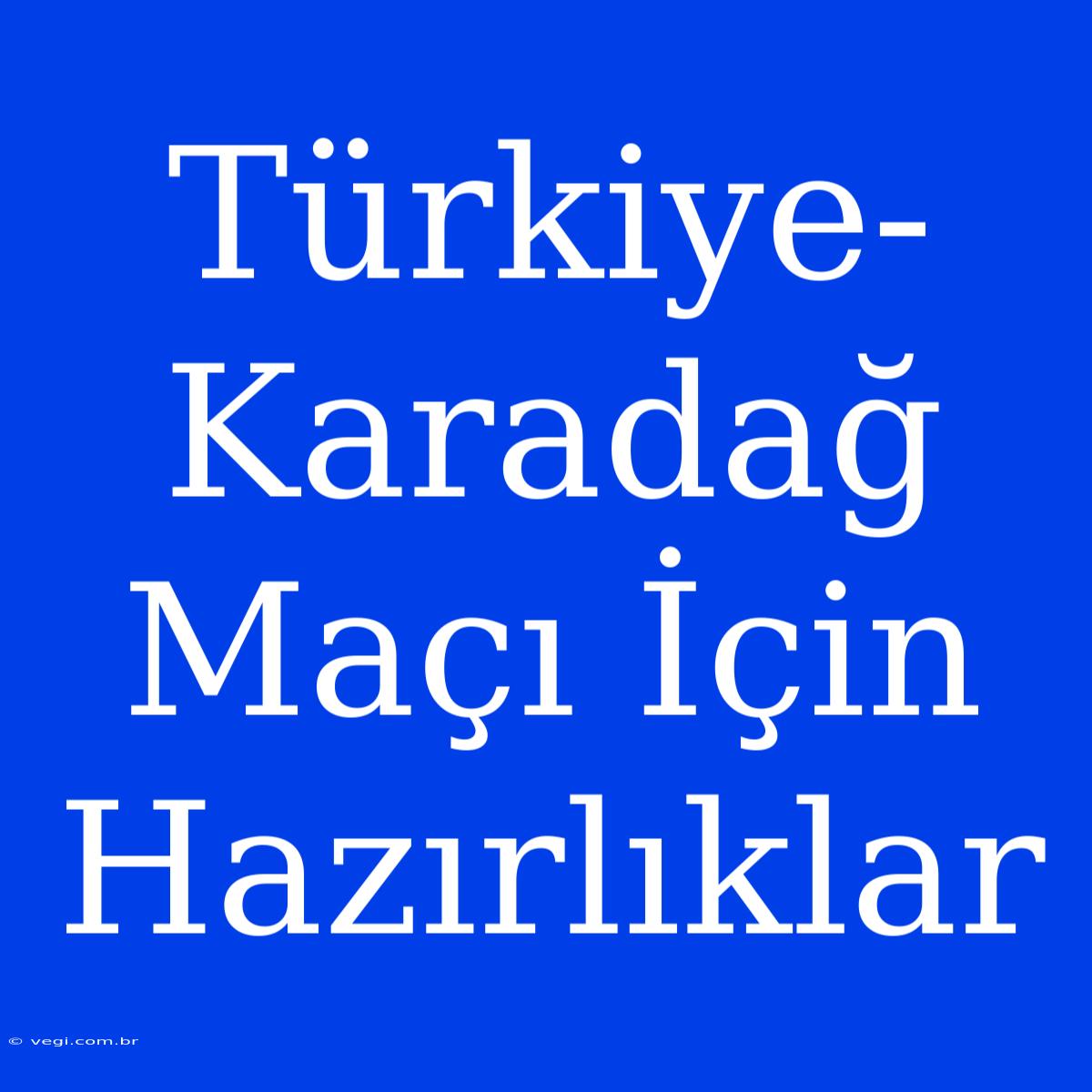 Türkiye-Karadağ Maçı İçin Hazırlıklar