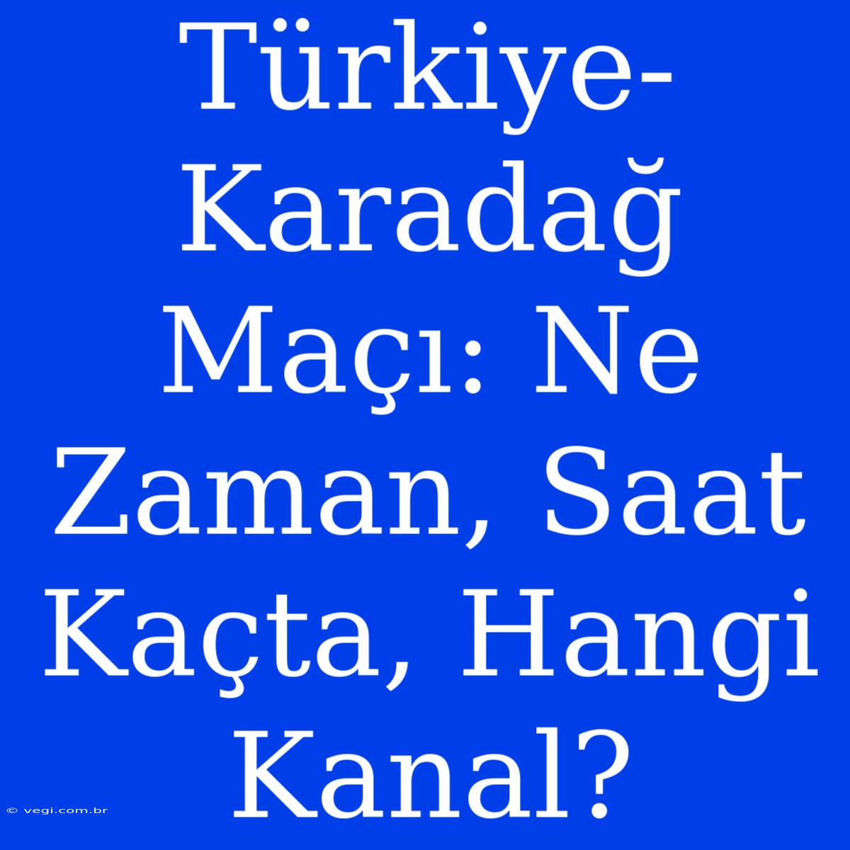 Türkiye-Karadağ Maçı: Ne Zaman, Saat Kaçta, Hangi Kanal?