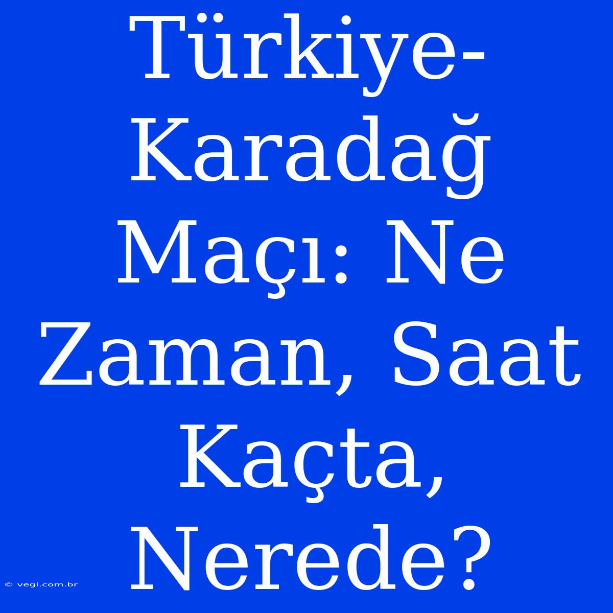 Türkiye-Karadağ Maçı: Ne Zaman, Saat Kaçta, Nerede?