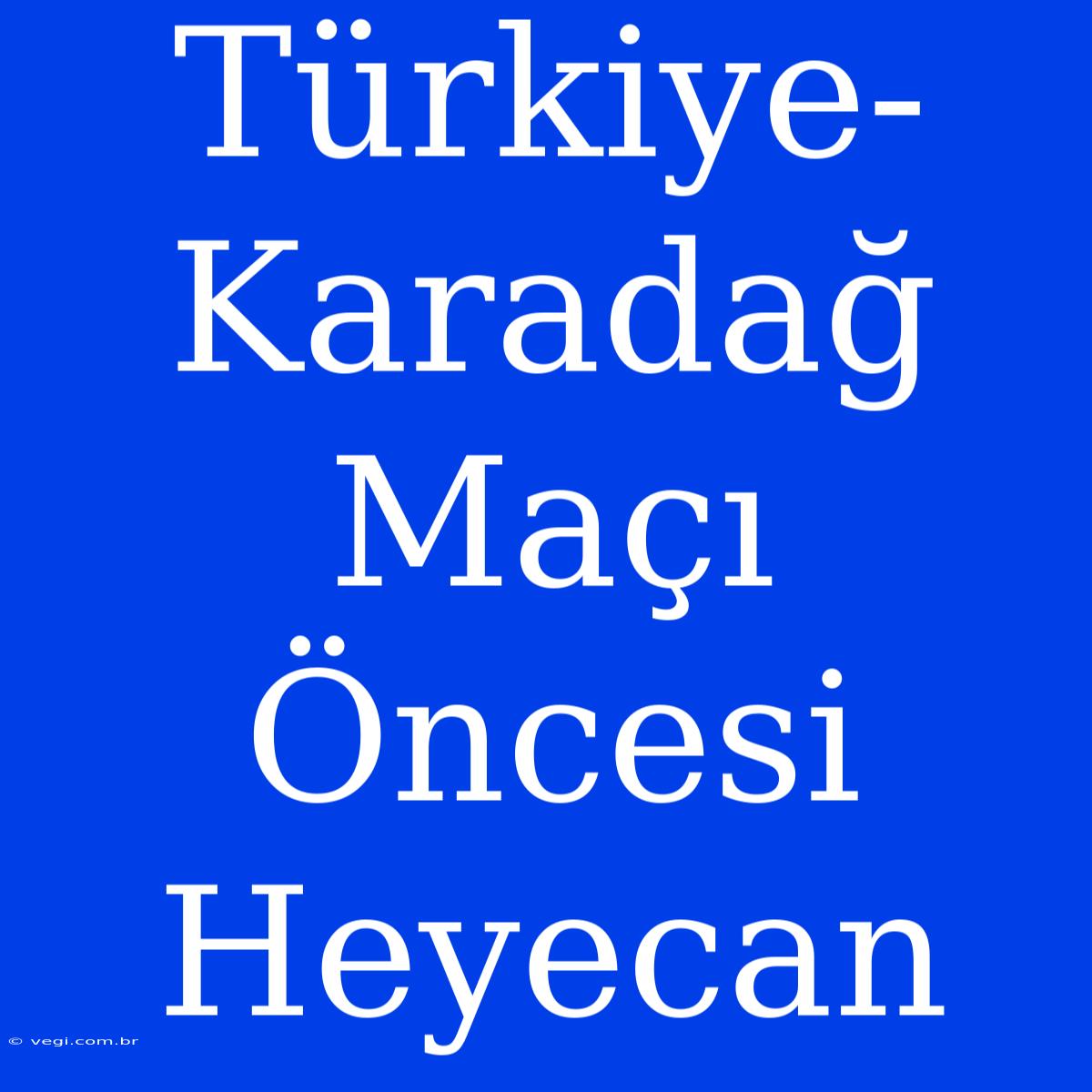 Türkiye-Karadağ Maçı Öncesi Heyecan